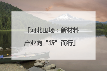 河北围场：新材料产业向“新”而行