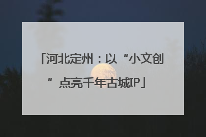 河北定州：以“小文创”点亮千年古城IP