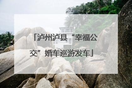 泸州泸县“幸福公交”婚车巡游发车