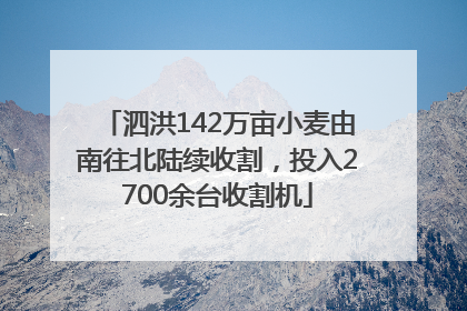 泗洪142万亩小麦由南往北陆续收割，投入2700余台收割机