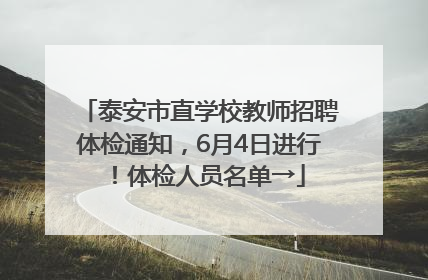 泰安市直学校教师招聘体检通知，6月4日进行！体检人员名单→