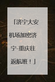 济宁大安机场加密济宁-重庆往返航班！