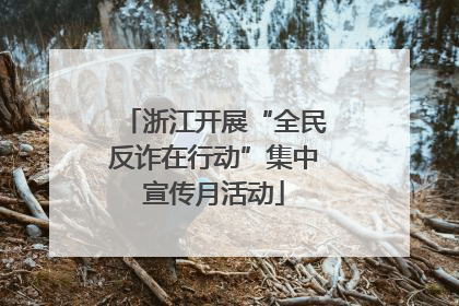 浙江开展“全民反诈在行动”集中宣传月活动