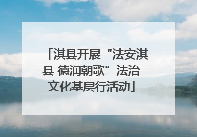 淇县开展“法安淇县 德润朝歌”法治文化基层行活动