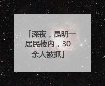 深夜，昆明一居民楼内，30余人被抓