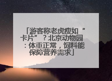 游客称老虎瘦如“卡片”？北京动物园：体重正常，饲料能保障营养需求