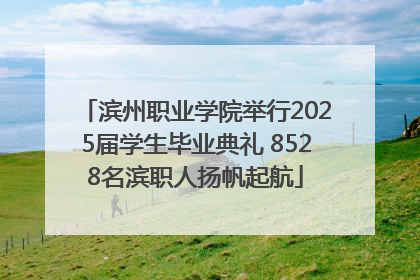 滨州职业学院举行2025届学生毕业典礼 8528名滨职人扬帆起航