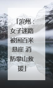 滨州：女子迷路被困百米悬崖 消防攀山救援