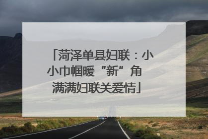 菏泽单县妇联：小小巾帼暖“新”角 满满妇联关爱情