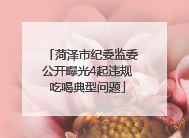 菏泽市纪委监委公开曝光4起违规吃喝典型问题