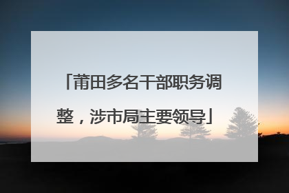 莆田多名干部职务调整，涉市局主要领导