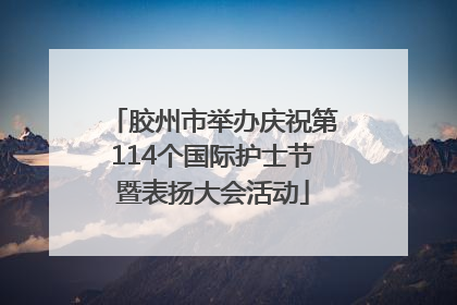 胶州市举办庆祝第114个国际护士节暨表扬大会活动