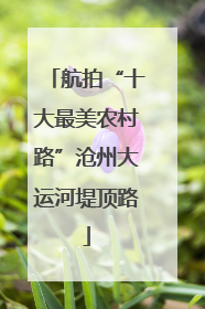 航拍“十大最美农村路”沧州大运河堤顶路