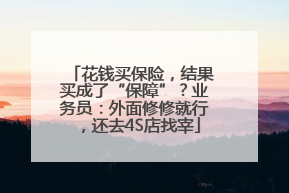 花钱买保险，结果买成了“保障”？业务员：外面修修就行，还去4S店找宰