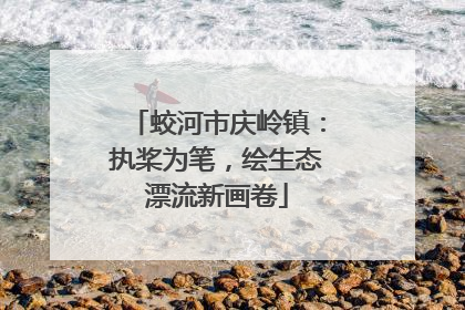 蛟河市庆岭镇：执桨为笔，绘生态漂流新画卷
