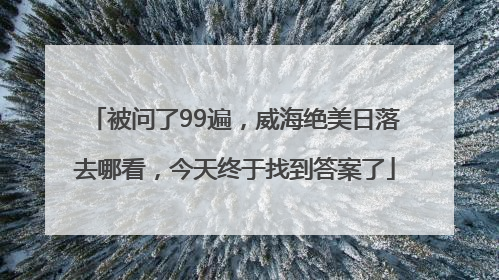 被问了99遍，威海绝美日落去哪看，今天终于找到答案了