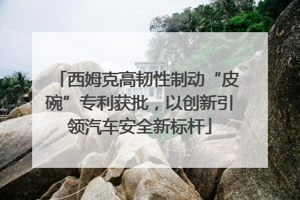 西姆克高韧性制动“皮碗”专利获批，以创新引领汽车安全新标杆
