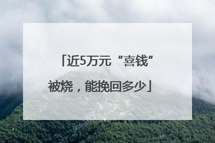 近5万元“喜钱”被烧，能挽回多少