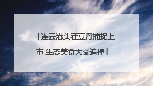 连云港头茬豆丹捕捉上市 生态美食大受追捧