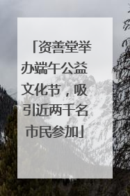 资善堂举办端午公益文化节，吸引近两千名市民参加