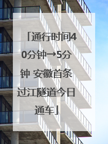 通行时间40分钟→5分钟 安徽首条过江隧道今日通车