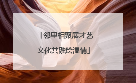 邻里相聚展才艺 文化共融绘温情