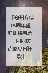 郑州方特13周年盛典即将启幕 三园同庆点燃夏日狂欢