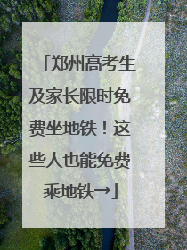 郑州高考生及家长限时免费坐地铁！这些人也能免费乘地铁→