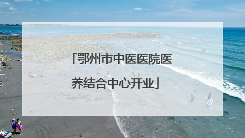 鄂州市中医医院医养结合中心开业