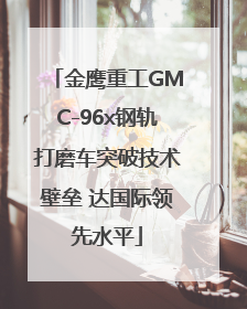 金鹰重工GMC-96x钢轨打磨车突破技术壁垒 达国际领先水平