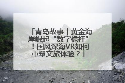 青岛故事丨黄金海岸崛起“数字桅杆”！国风深海VR如何重塑文旅体验？
