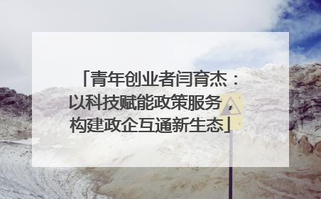 青年创业者闫育杰：以科技赋能政策服务，构建政企互通新生态