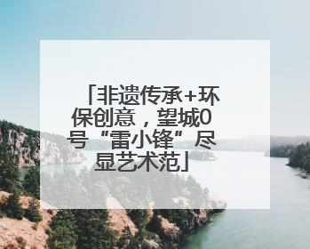 非遗传承+环保创意，望城0号“雷小锋”尽显艺术范