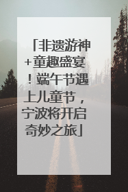 非遗游神+童趣盛宴！端午节遇上儿童节，宁波将开启奇妙之旅