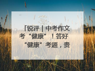 锐评｜中考作文考“健康”！答好“健康”考题，贵在知行合一