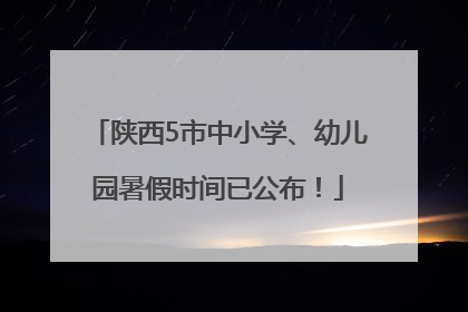 陕西5市中小学、幼儿园暑假时间已公布！