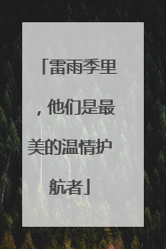 雷雨季里，他们是最美的温情护航者