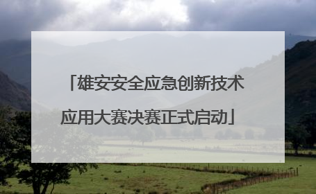 雄安安全应急创新技术应用大赛决赛正式启动