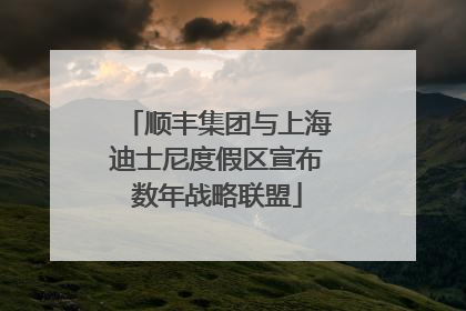 顺丰集团与上海迪士尼度假区宣布数年战略联盟