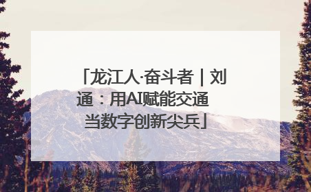 龙江人·奋斗者｜刘通：用AI赋能交通 当数字创新尖兵