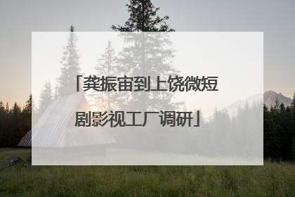 龚振宙到上饶微短剧影视工厂调研
