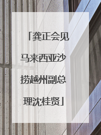 龚正会见马来西亚沙捞越州副总理沈桂贤