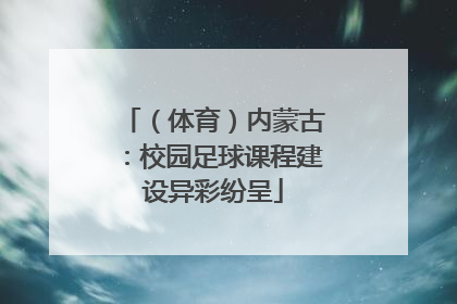 （体育）内蒙古：校园足球课程建设异彩纷呈