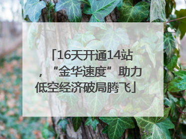 16天开通14站，“金华速度”助力低空经济破局腾飞
