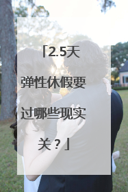 2.5天弹性休假要过哪些现实关？