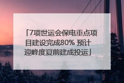 7项世运会保电重点项目建设完成80% 预计迎峰度夏前建成投运