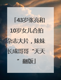 43岁张亮和10岁女儿合拍杂志大片，妹妹长成哥哥“天天”翻版