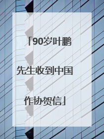 90岁叶鹏先生收到中国作协贺信