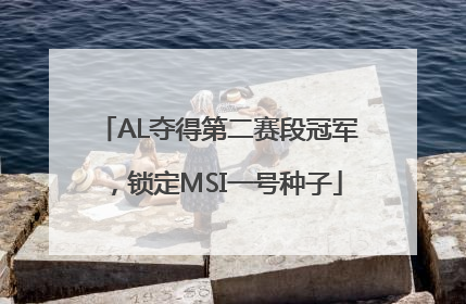 AL夺得第二赛段冠军，锁定MSI一号种子